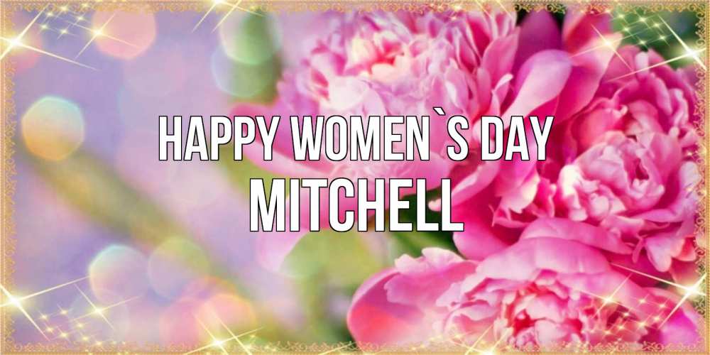 Greetings card с именем, Mitchell happy women`s day красивые открытки с текстом для любимых дам Greetings with text for free download 